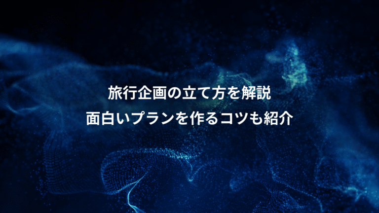 旅行企画の立て方を解説、面白いプランを作るコツも紹介