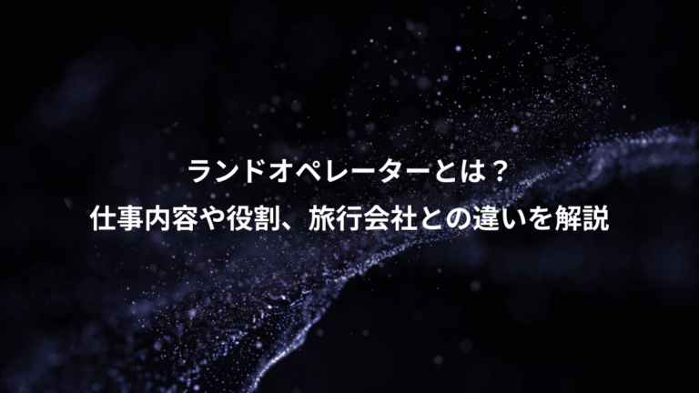 ランドオペレーターとは?、仕事内容や役割、旅行会社との違いを解説
