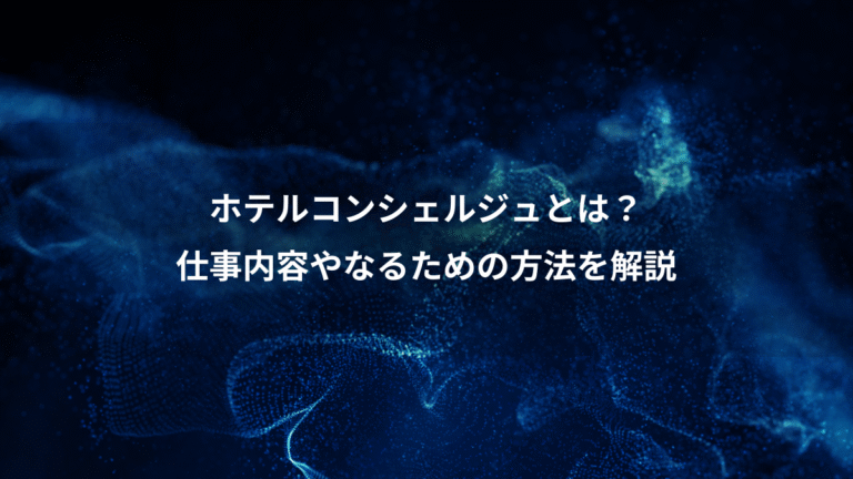 ホテルコンシェルジュとは?、仕事内容やなるための方法を解説