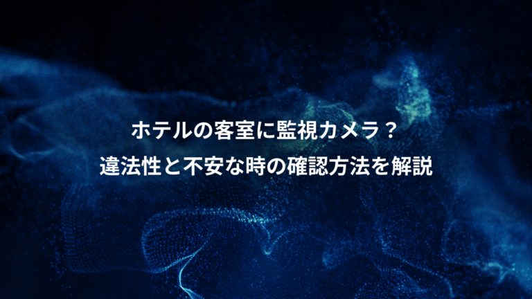 ホテルの客室に監視カメラ?、違法性と不安な時の確認方法を解説
