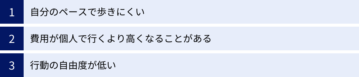 自分のペースで歩きにくい、費用が個人で行くより高くなることがある、行動の自由度が低い