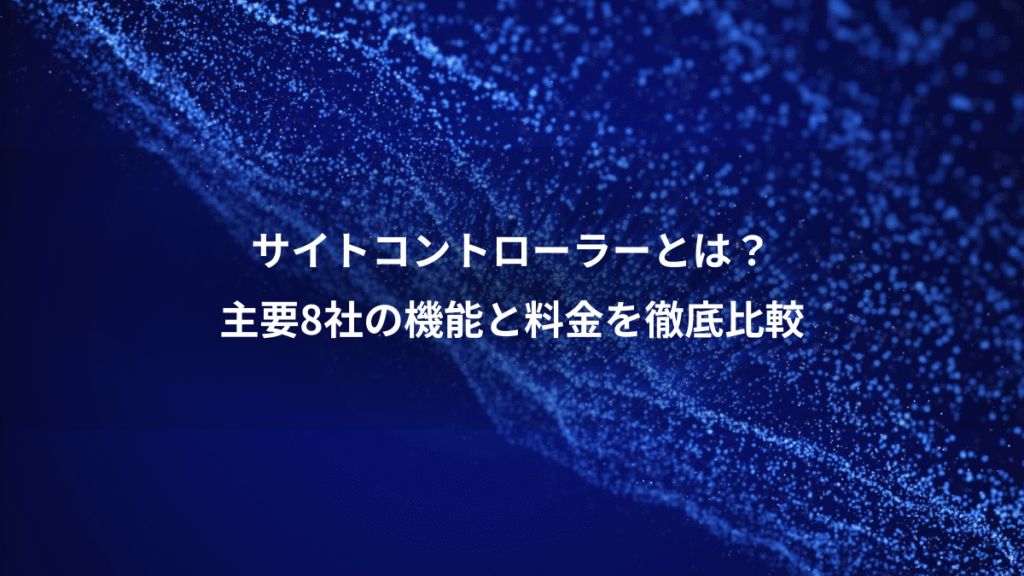 サイトコントローラーとは？、主要8社の機能と料金を徹底比較