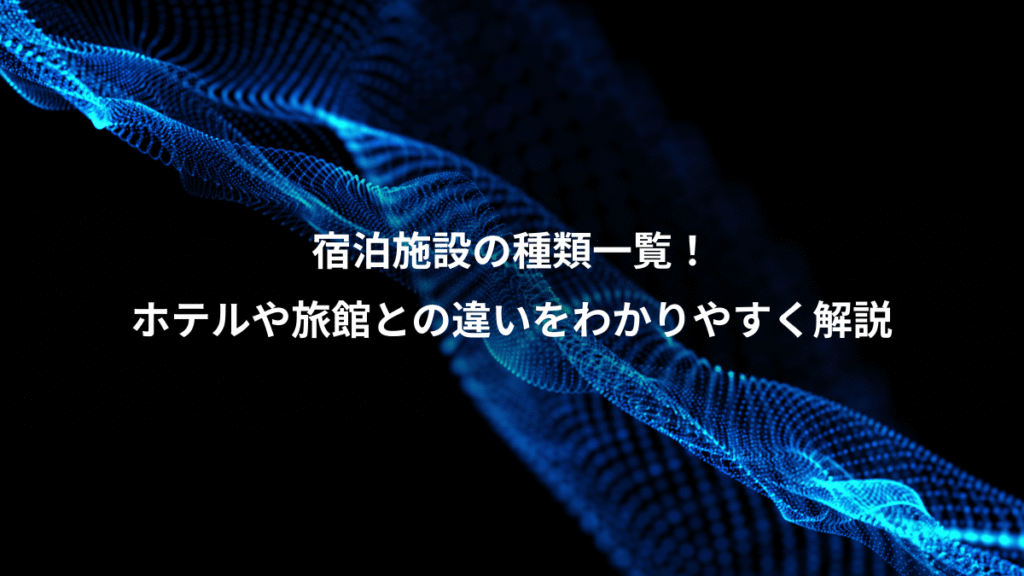 宿泊施設の種類一覧！、ホテルや旅館との違いをわかりやすく解説