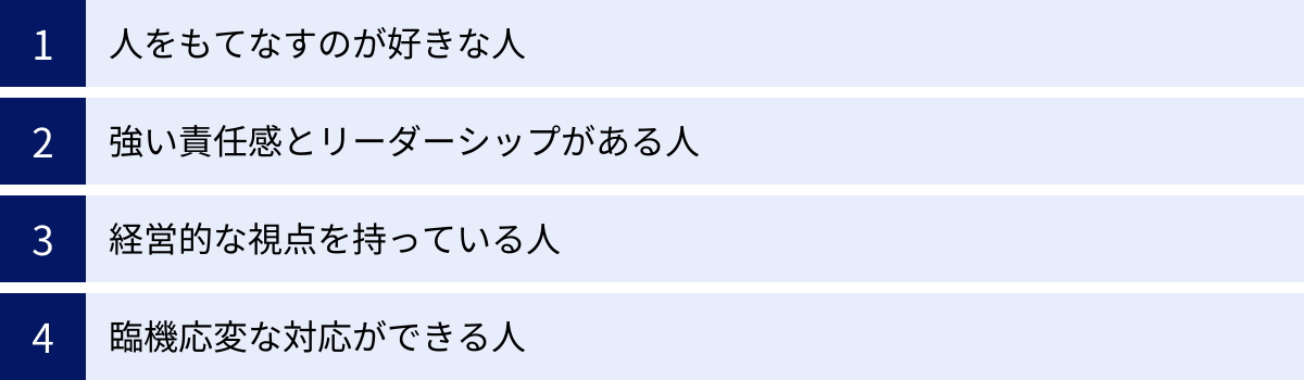 人をもてなすのが好きな人、強い責任感とリーダーシップがある人、経営的な視点を持っている人、臨機応変な対応ができる人