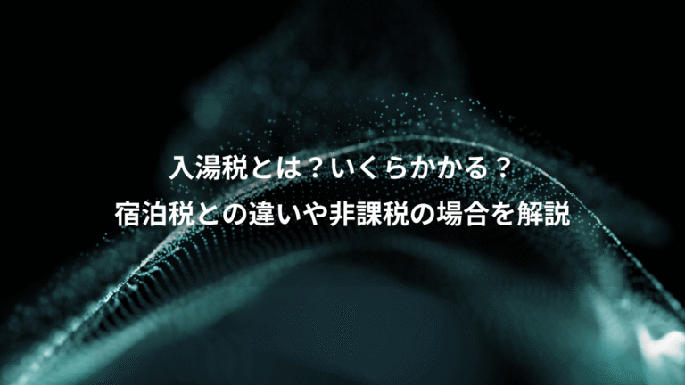 入湯税とは?いくらかかる?、宿泊税との違いや非課税の場合を解説