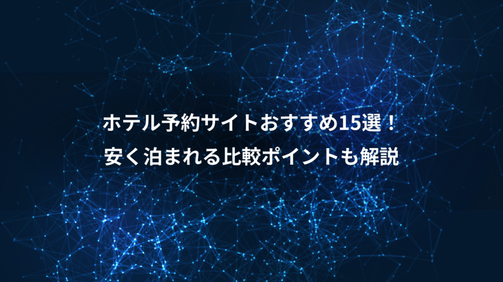 ホテル予約サイトおすすめ15選！、安く泊まれる比較ポイントも解説