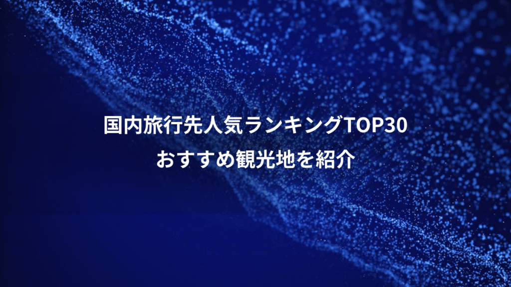 国内旅行先人気ランキングTOP30、おすすめ観光地を紹介