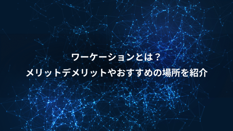 ワーケーションとは?、メリットデメリットやおすすめの場所を紹介