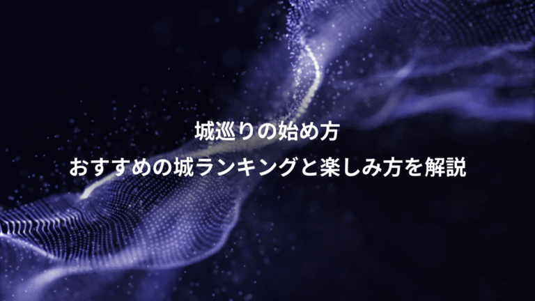 城巡りの始め方、おすすめの城ランキングと楽しみ方を解説