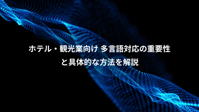ホテル・観光業向け 多言語対応の重要性、と具体的な方法を解説
