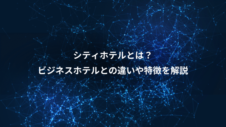 シティホテルとは?、ビジネスホテルとの違いや特徴を解説