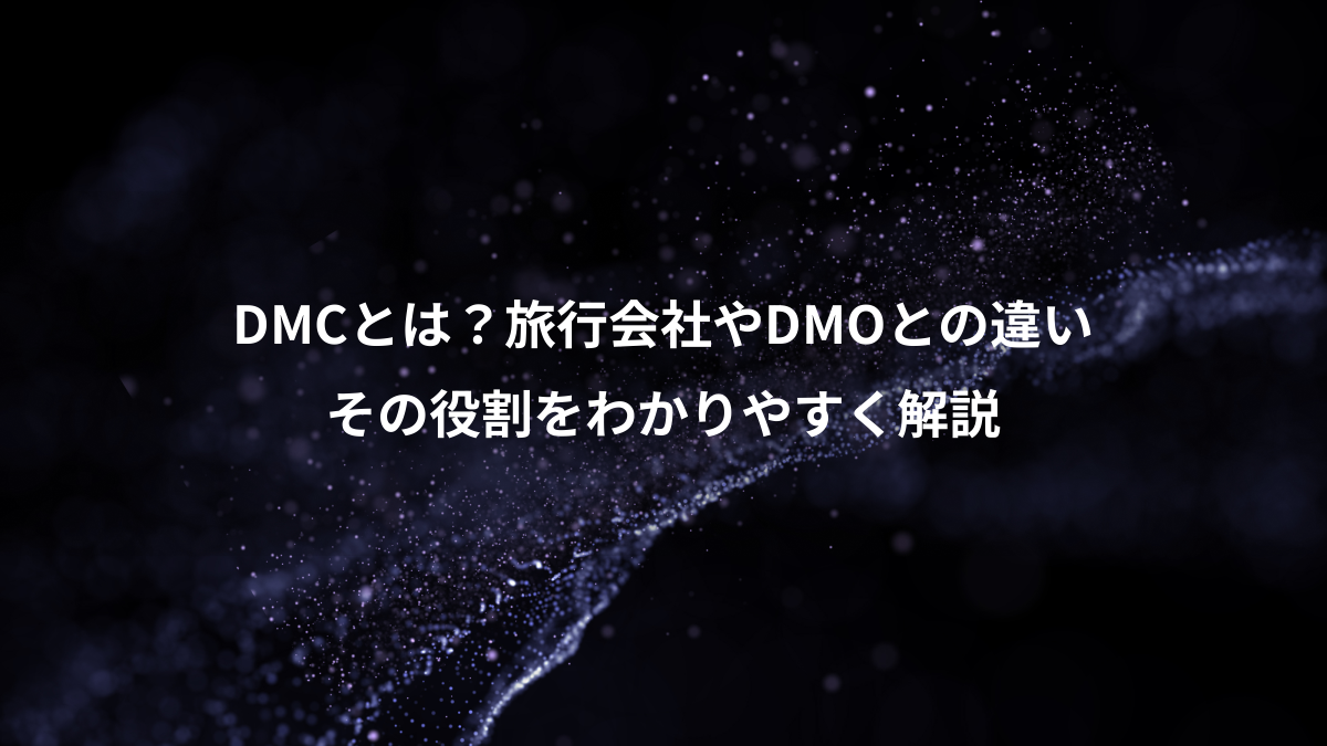 DMCとは？旅行会社やDMOとの違いや役割をわかりやすく解説 - 旅タイム