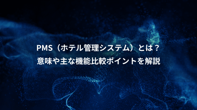 PMS(ホテル管理システム)とは?、意味や主な機能比較ポイントを解説
